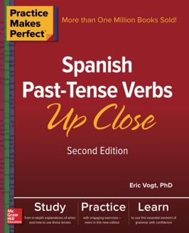 Practice Makes Perfect: Spanish Past-Tense Verbs Up Close, 2nd Edition