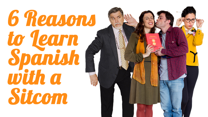 Six Reasons to Learn Spanish With a Sitcom