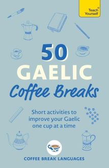 50 Gaelic Coffee Breaks: Short activities to improve your Scottish Gaelic one cup at a time