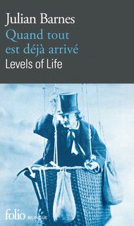 Quand tout est déjà arrivé/Levels of Life - Julian Barnes