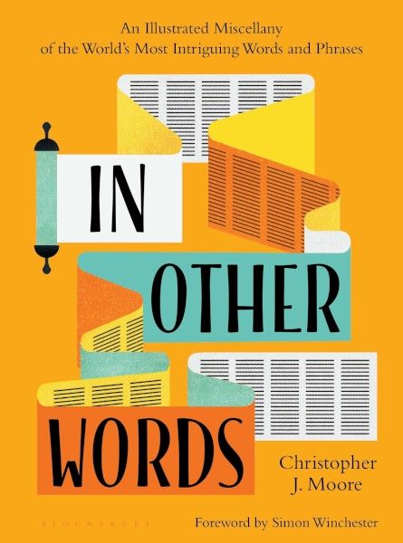 In Other Words: An Illustrated Miscellany of the World's Words and Phrases by Christopher J Moore (Author), Lan Simon Winchester (Foreword)